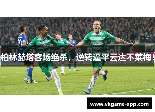 柏林赫塔客场绝杀，逆转逼平云达不莱梅！