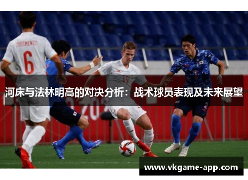 河床与法林明高的对决分析：战术球员表现及未来展望